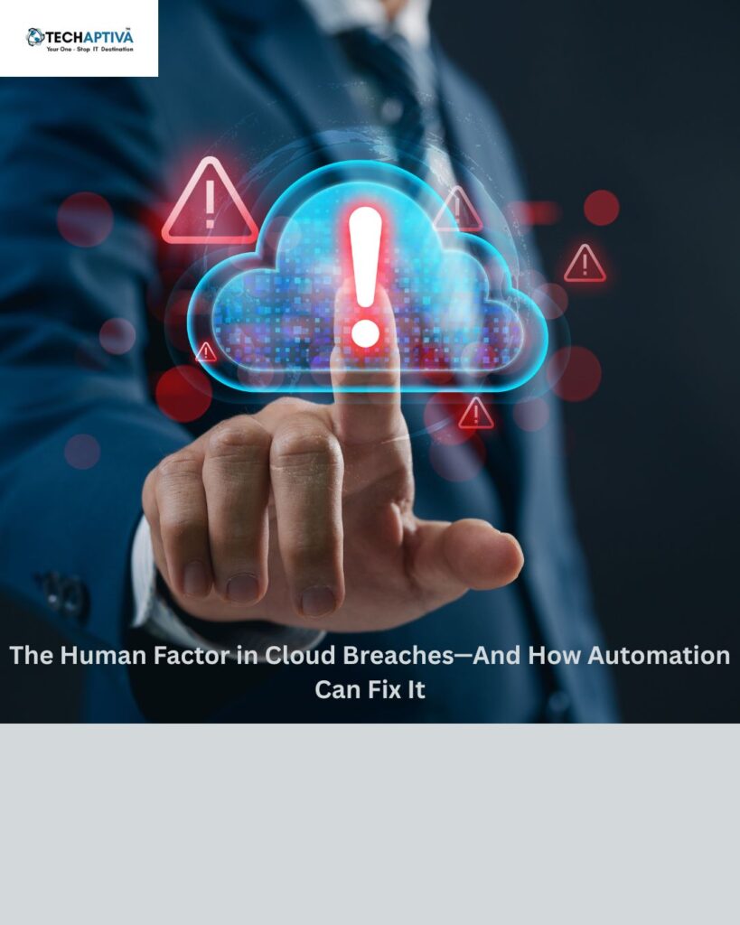 The Human Factor in Cloud Breaches—And How Automation Can Fix It